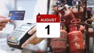 1 ઓગસ્ટથી લાગૂ થશે નવા નિયમો, ક્રેડિટ કાર્ડ, UPI, LPG સહિત 6 ફેરફાર થશે